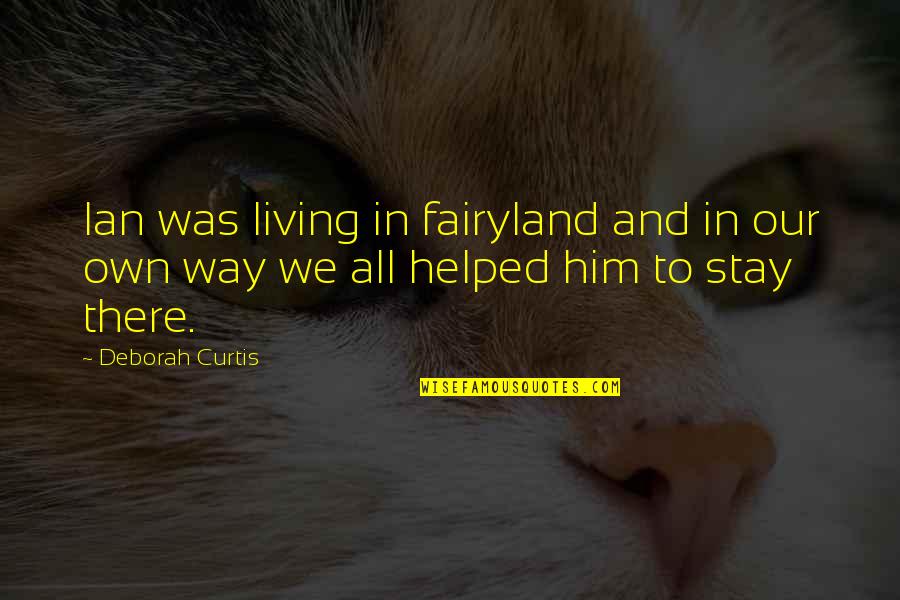 Stay Happy Without Me Quotes By Deborah Curtis: Ian was living in fairyland and in our