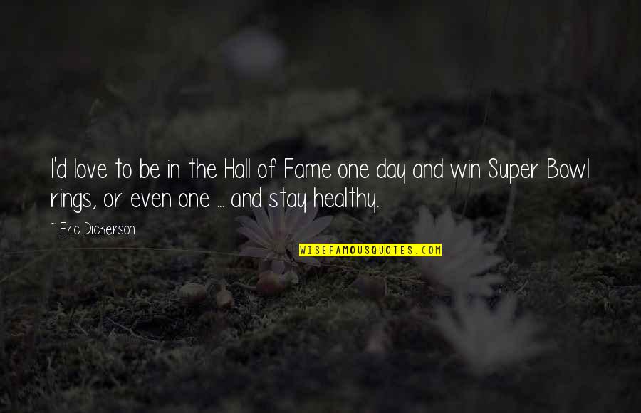 Stay Healthy My Love Quotes By Eric Dickerson: I'd love to be in the Hall of