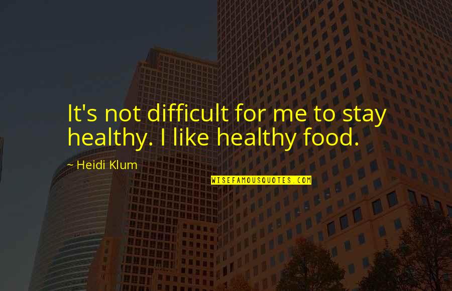 Stay Healthy Quotes By Heidi Klum: It's not difficult for me to stay healthy.
