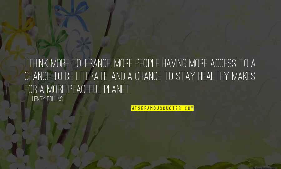 Stay Healthy Quotes By Henry Rollins: I think more tolerance, more people having more
