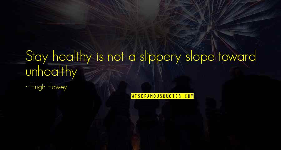 Stay Healthy Quotes By Hugh Howey: Stay healthy is not a slippery slope toward