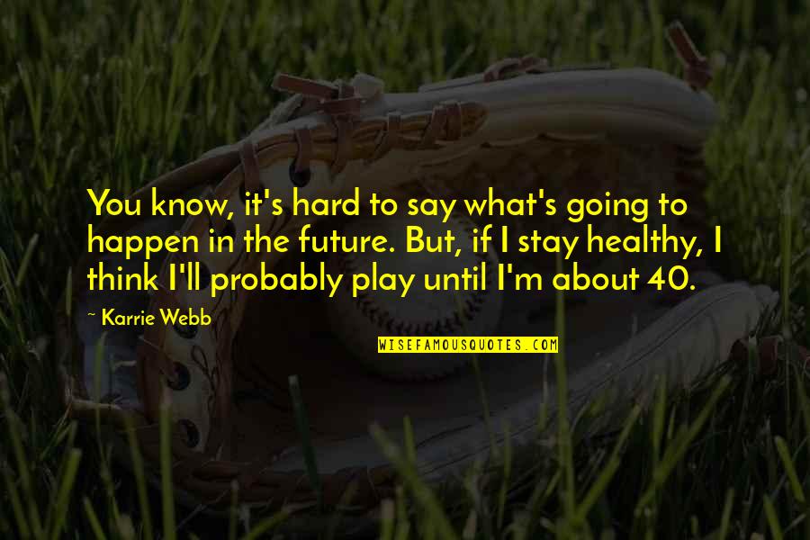 Stay Healthy Quotes By Karrie Webb: You know, it's hard to say what's going