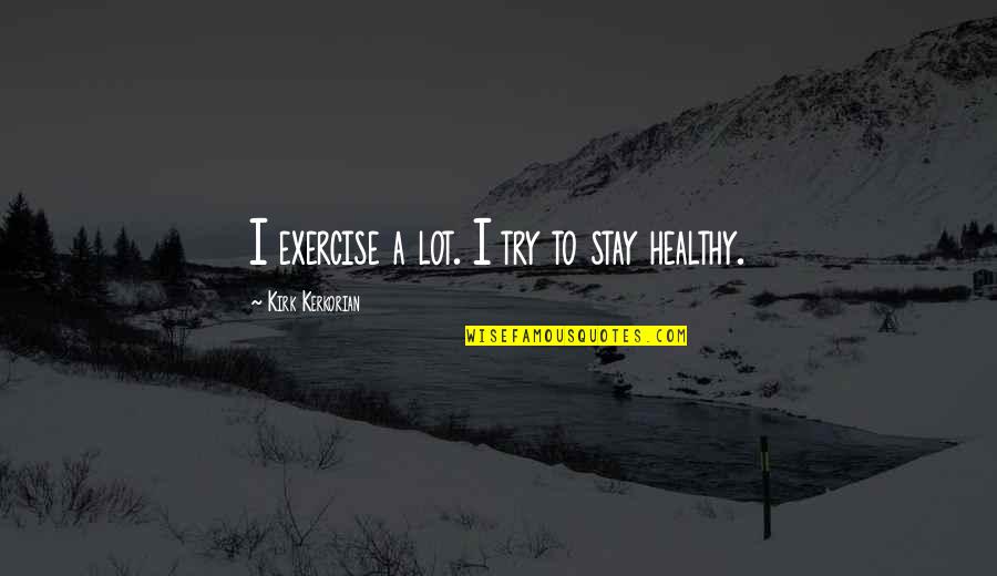 Stay Healthy Quotes By Kirk Kerkorian: I exercise a lot. I try to stay