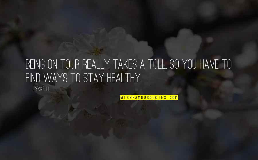 Stay Healthy Quotes By Lykke Li: Being on tour really takes a toll, so
