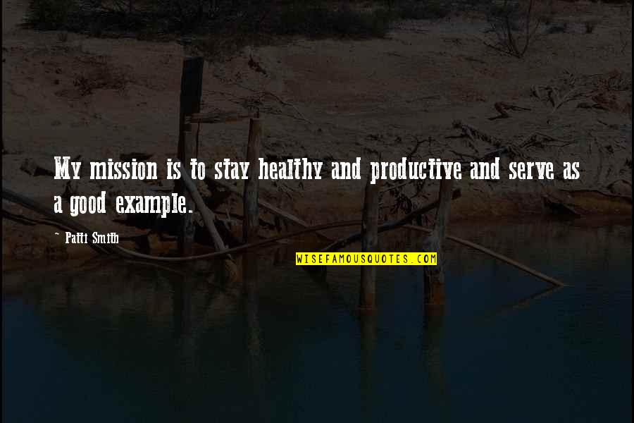 Stay Healthy Quotes By Patti Smith: My mission is to stay healthy and productive