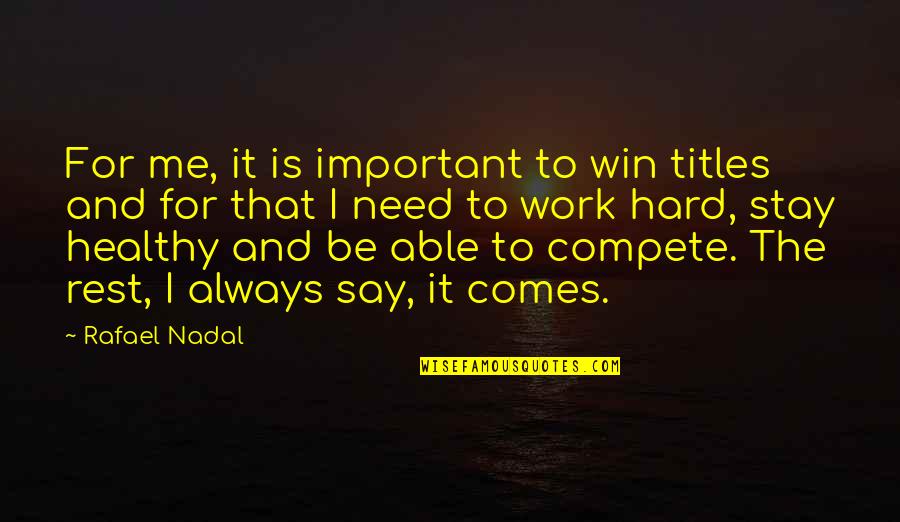 Stay Healthy Quotes By Rafael Nadal: For me, it is important to win titles