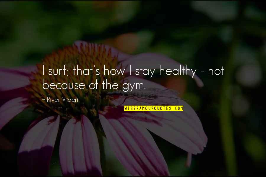 Stay Healthy Quotes By River Viiperi: I surf; that's how I stay healthy -