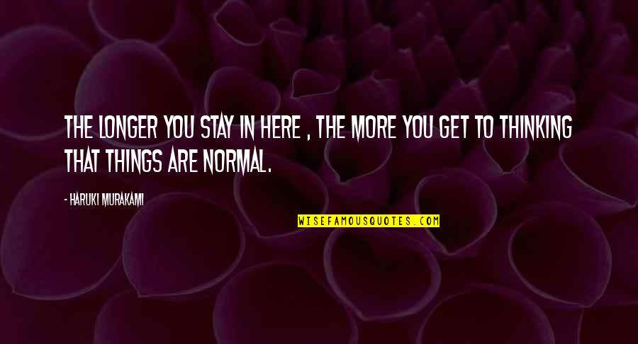 Stay Here Quotes By Haruki Murakami: The longer you stay in here , the