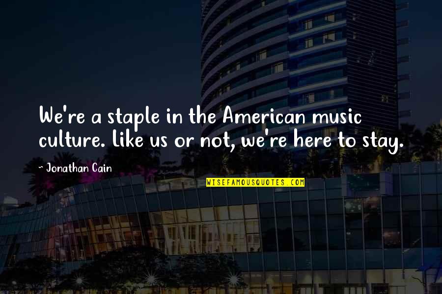 Stay Here Quotes By Jonathan Cain: We're a staple in the American music culture.