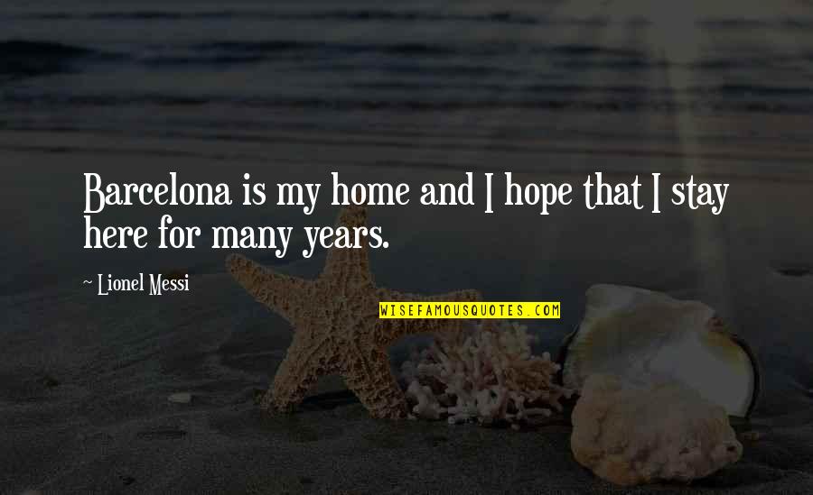 Stay Here Quotes By Lionel Messi: Barcelona is my home and I hope that