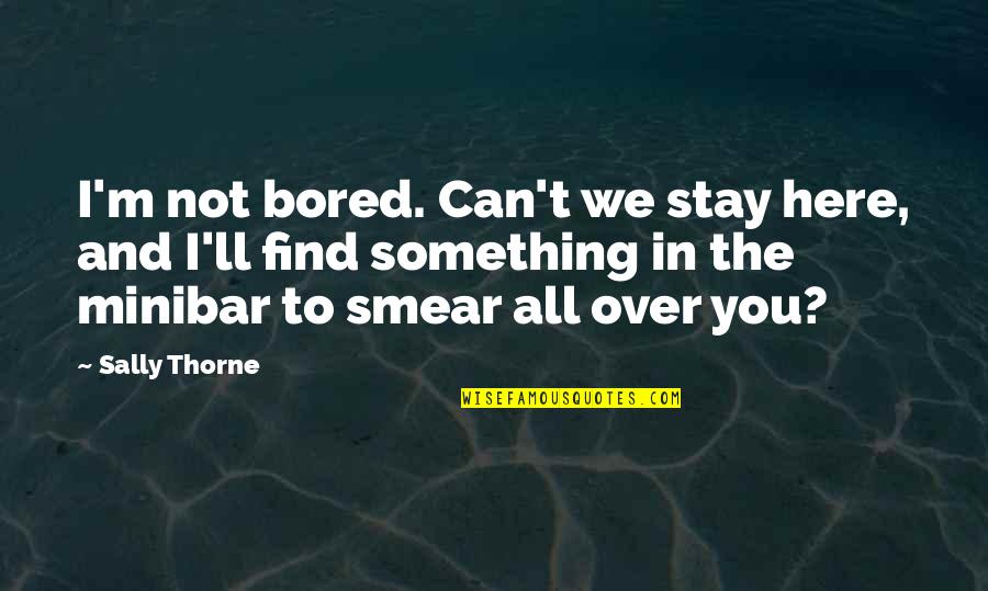Stay Here Quotes By Sally Thorne: I'm not bored. Can't we stay here, and