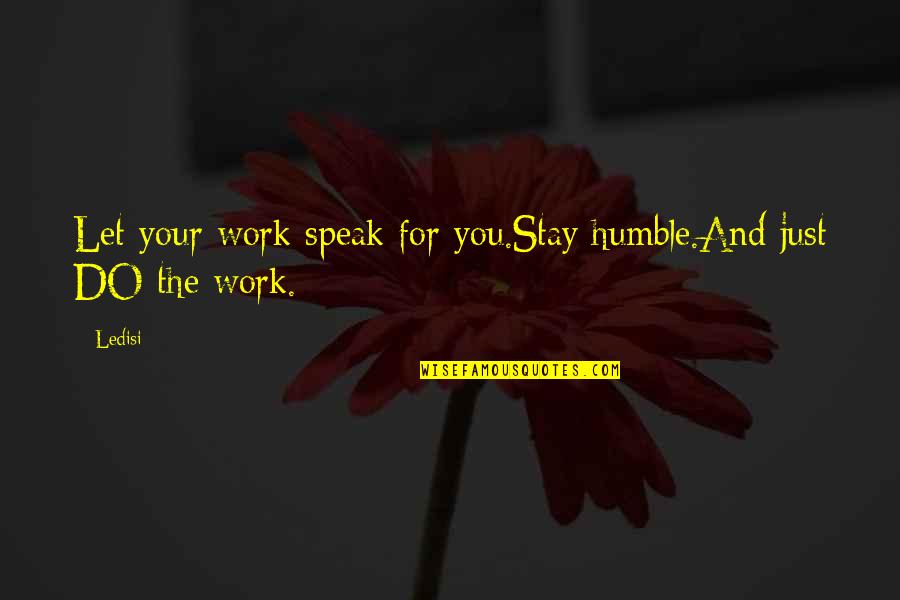 Stay Humble As You Are Quotes By Ledisi: Let your work speak for you.Stay humble.And just