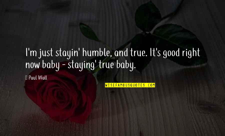 Stay Humble As You Are Quotes By Paul Wall: I'm just stayin' humble, and true. It's good