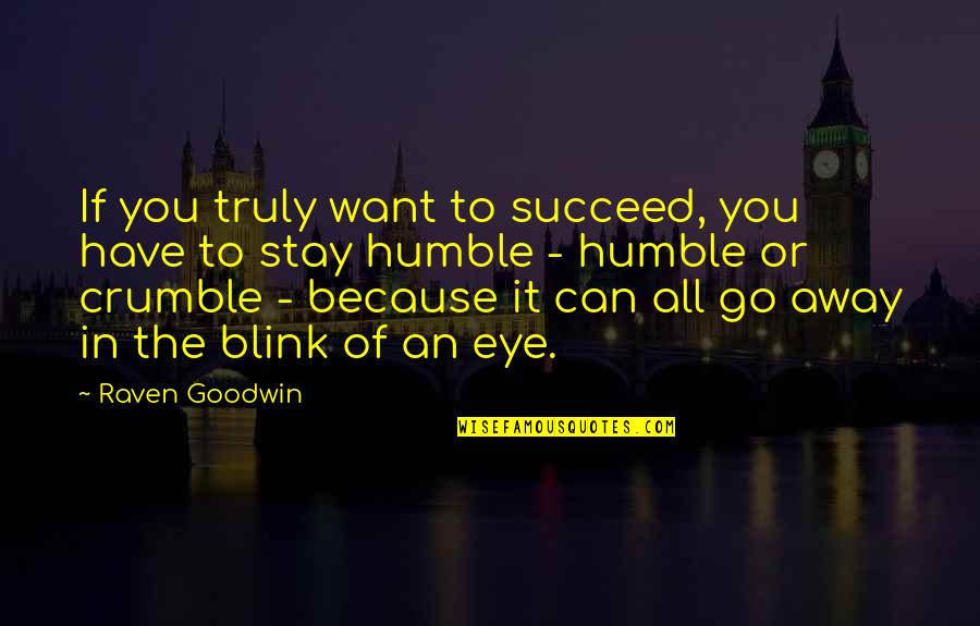 Stay Humble As You Are Quotes By Raven Goodwin: If you truly want to succeed, you have