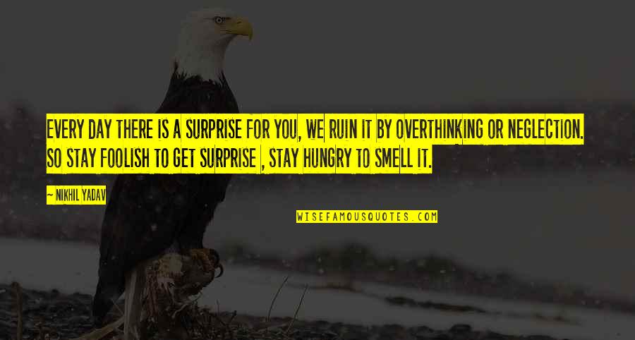 Stay Hungry Stay Foolish Quotes By Nikhil Yadav: Every day there is a surprise for you,