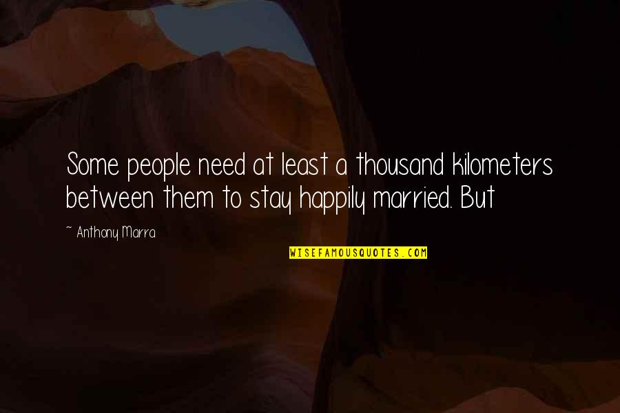 Stay I Need You Quotes By Anthony Marra: Some people need at least a thousand kilometers Stay I Need You Quotes By Anthony Marra: Some people need at least a thousand kilometers
