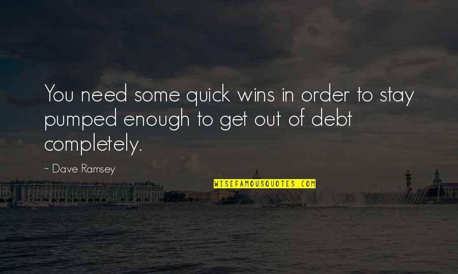 Stay I Need You Quotes By Dave Ramsey: You need some quick wins in order to Stay I Need You Quotes By Dave Ramsey: You need some quick wins in order to