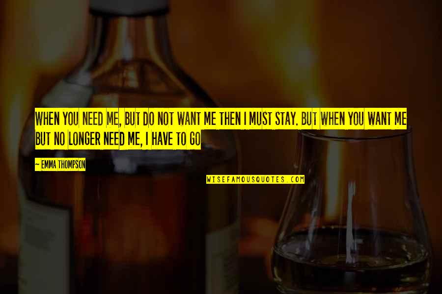 Stay I Need You Quotes By Emma Thompson: When you need me, but do not want