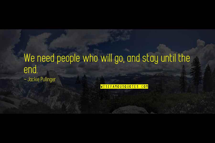 Stay I Need You Quotes By Jackie Pullinger: We need people who will go, and stay Stay I Need You Quotes By Jackie Pullinger: We need people who will go, and stay
