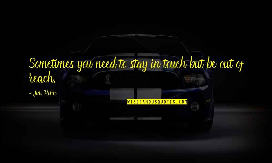Stay I Need You Quotes By Jim Rohn: Sometimes you need to stay in touch but
