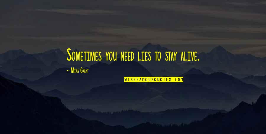 Stay I Need You Quotes By Mira Grant: Sometimes you need lies to stay alive. Stay I Need You Quotes By Mira Grant: Sometimes you need lies to stay alive.