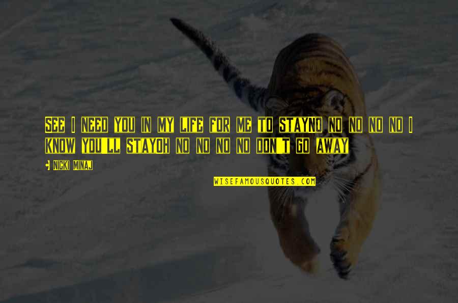 Stay I Need You Quotes By Nicki Minaj: See I need you in my life for Stay I Need You Quotes By Nicki Minaj: See I need you in my life for