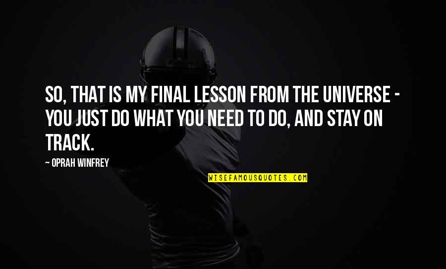 Stay I Need You Quotes By Oprah Winfrey: So, that is my final lesson from the