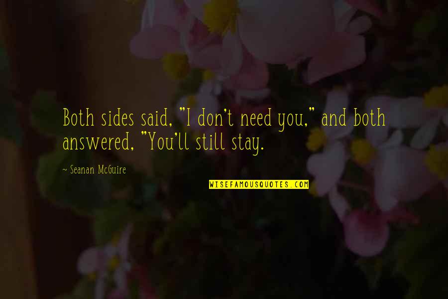 Stay I Need You Quotes By Seanan McGuire: Both sides said, "I don't need you," and