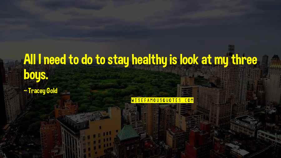 Stay I Need You Quotes By Tracey Gold: All I need to do to stay healthy