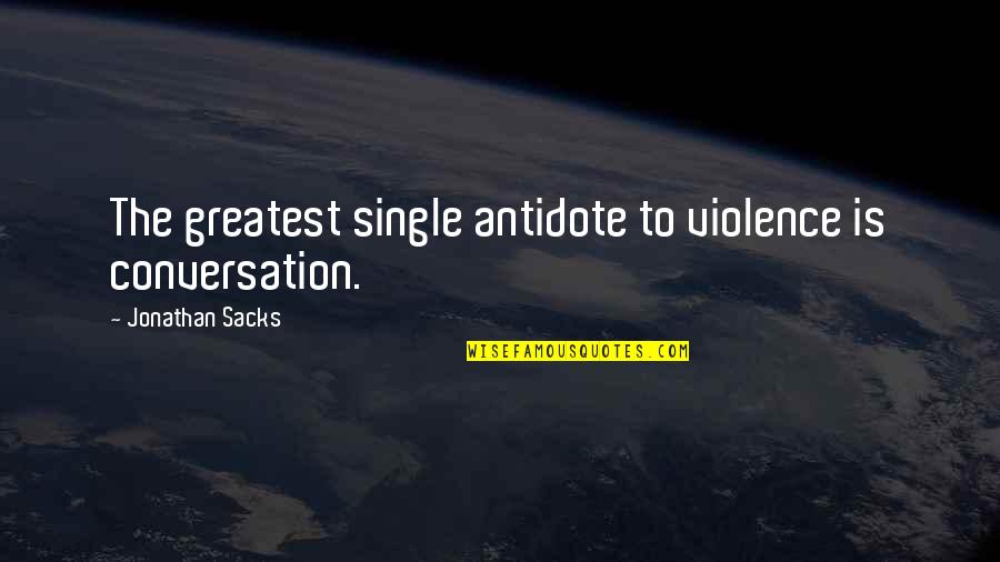 Stay In Good Spirits Quotes By Jonathan Sacks: The greatest single antidote to violence is conversation. Stay In Good Spirits Quotes By Jonathan Sacks: The greatest single antidote to violence is conversation.