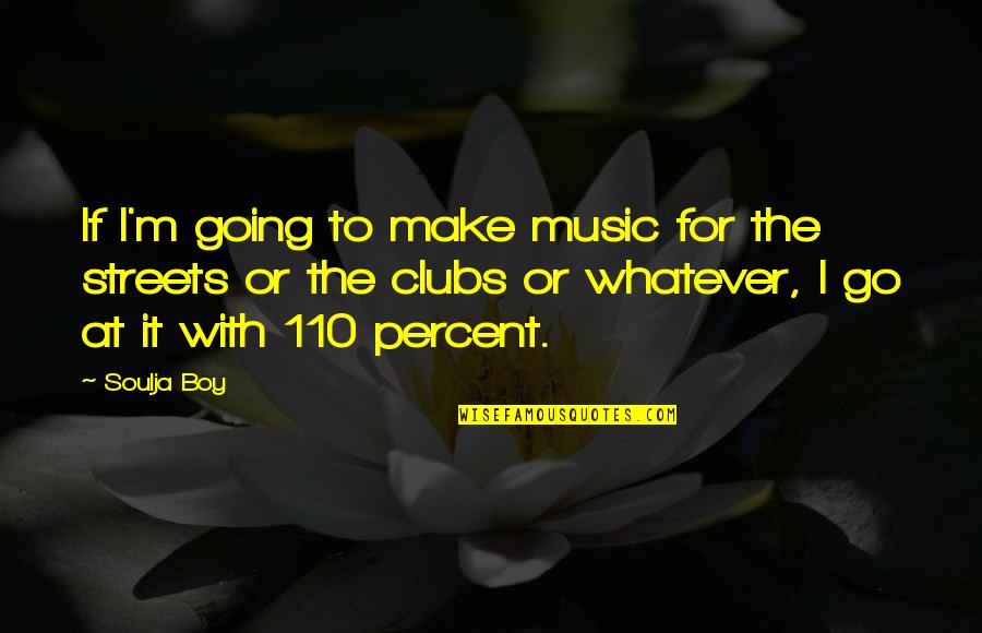 Stay In Good Spirits Quotes By Soulja Boy: If I'm going to make music for the Stay In Good Spirits Quotes By Soulja Boy: If I'm going to make music for the