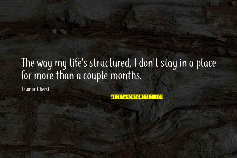 Stay In My Life Quotes By Conor Oberst: The way my life's structured, I don't stay