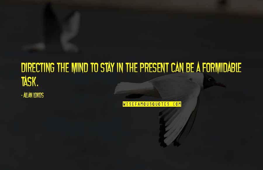 Stay In Present Quotes By Allan Lokos: Directing the mind to stay in the present