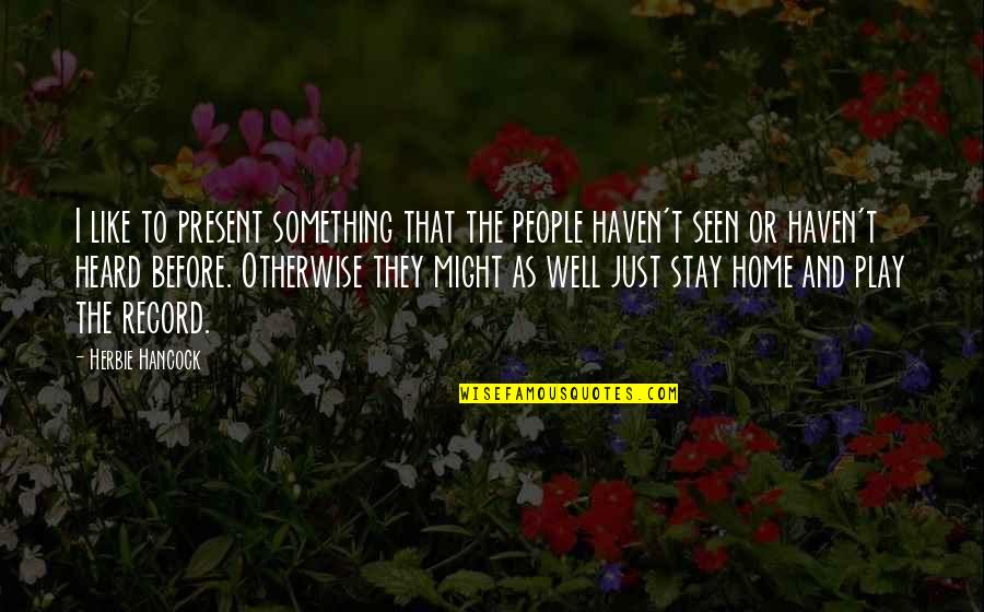 Stay In Present Quotes By Herbie Hancock: I like to present something that the people