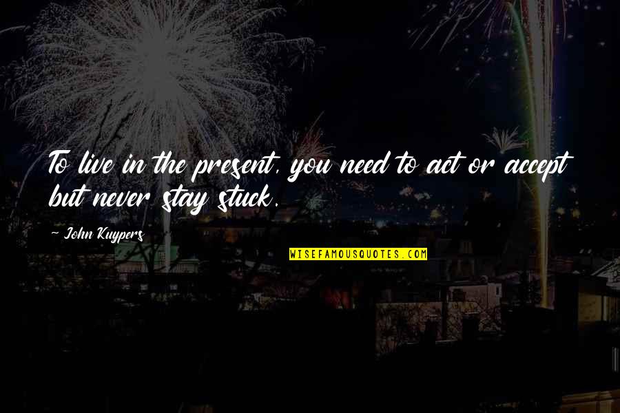 Stay In Present Quotes By John Kuypers: To live in the present, you need to
