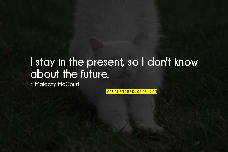 Stay In Present Quotes By Malachy McCourt: I stay in the present, so I don't