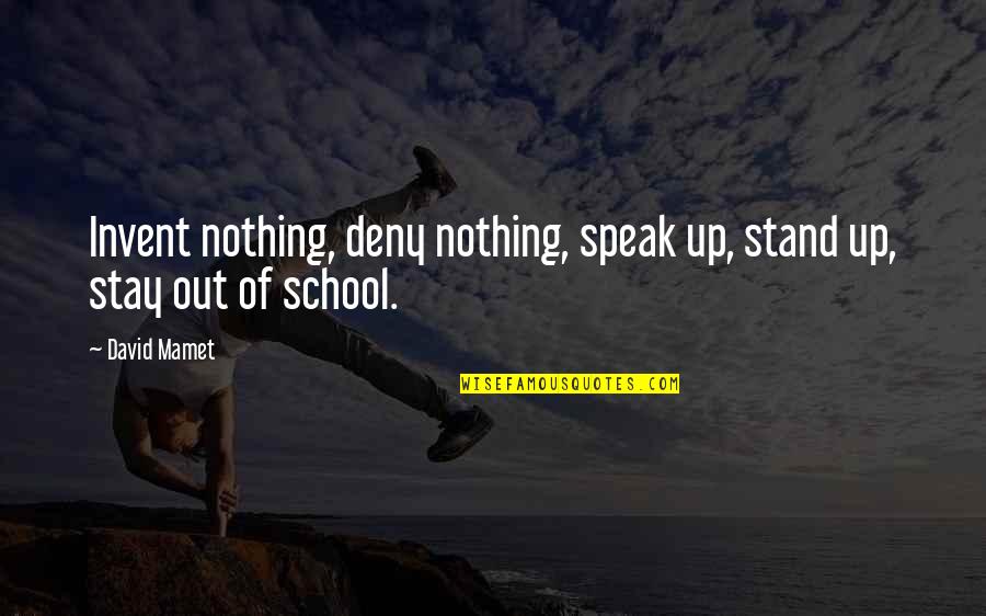 Stay In School Quotes By David Mamet: Invent nothing, deny nothing, speak up, stand up,