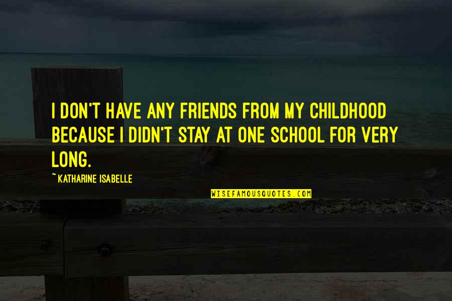 Stay In School Quotes By Katharine Isabelle: I don't have any friends from my childhood Stay In School Quotes By Katharine Isabelle: I don't have any friends from my childhood