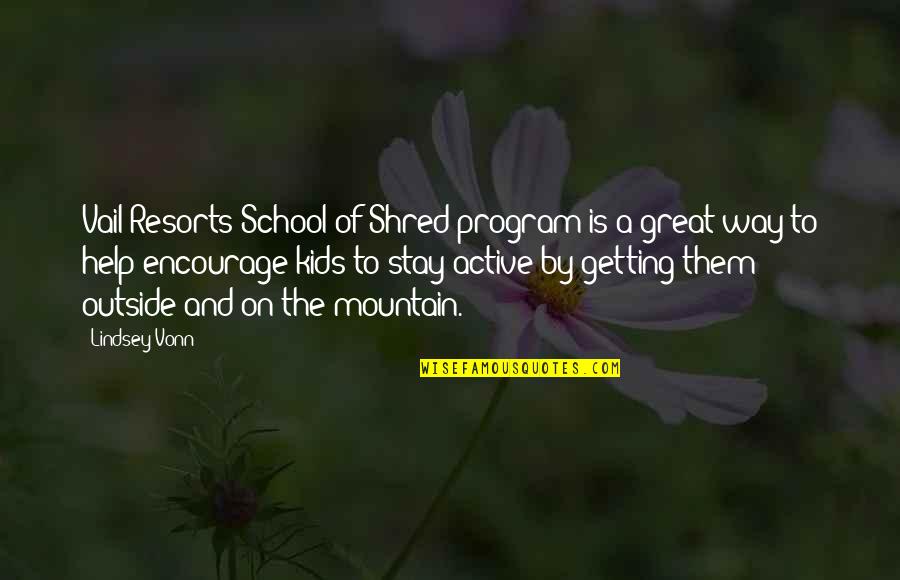 Stay In School Quotes By Lindsey Vonn: Vail Resorts School of Shred program is a Stay In School Quotes By Lindsey Vonn: Vail Resorts School of Shred program is a