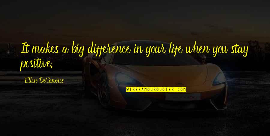 Stay In Your Life Quotes By Ellen DeGeneres: It makes a big difference in your life
