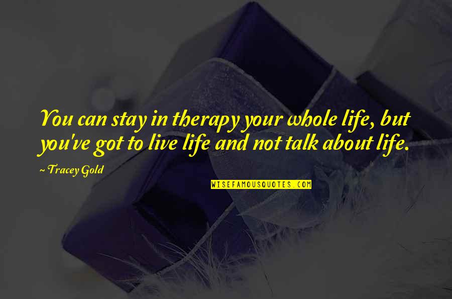 Stay In Your Life Quotes By Tracey Gold: You can stay in therapy your whole life,