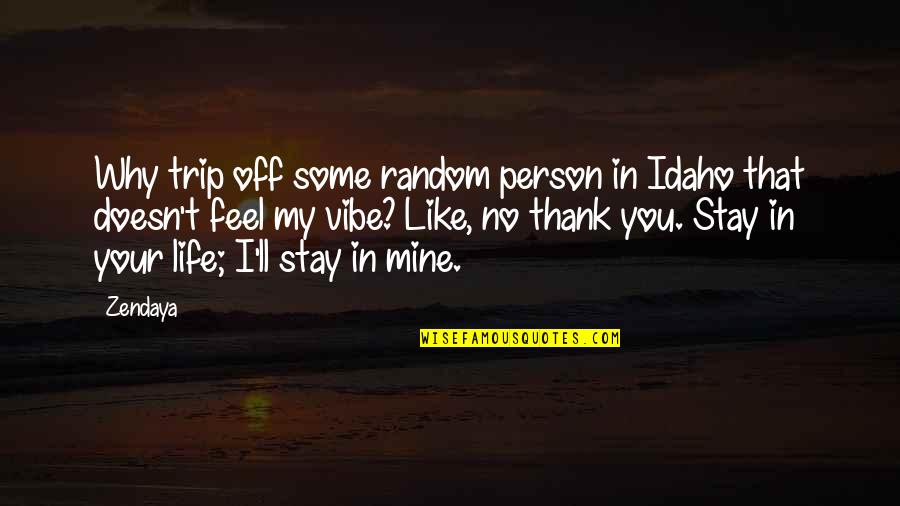 Stay In Your Life Quotes By Zendaya: Why trip off some random person in Idaho