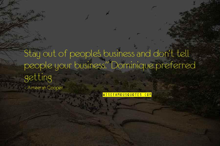 Stay In Your Own Business Quotes By Ameerah Cooper: Stay out of people's business and don't tell