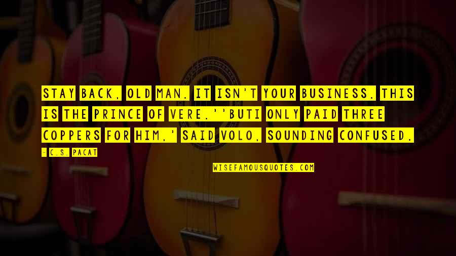 Stay In Your Own Business Quotes By C.S. Pacat: Stay back, old man. It isn't your business.