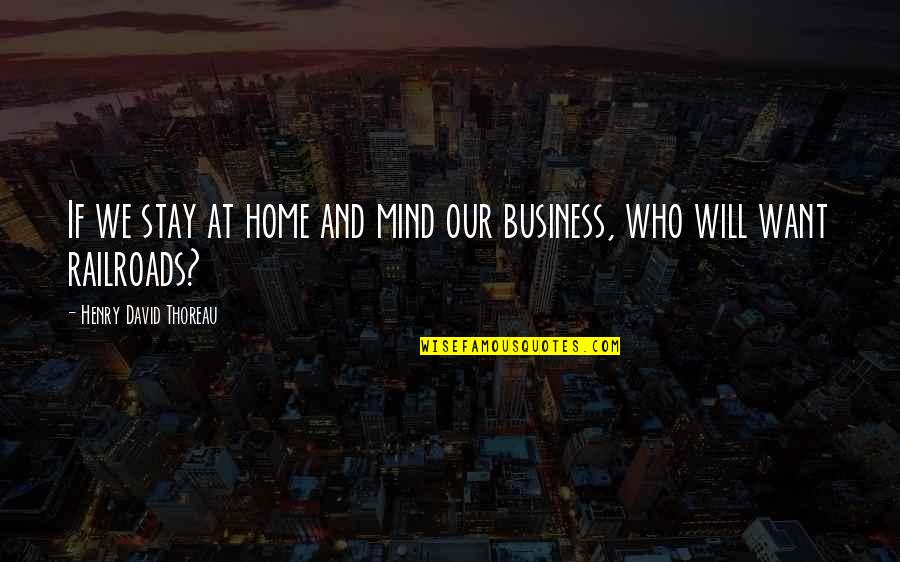 Stay In Your Own Business Quotes By Henry David Thoreau: If we stay at home and mind our