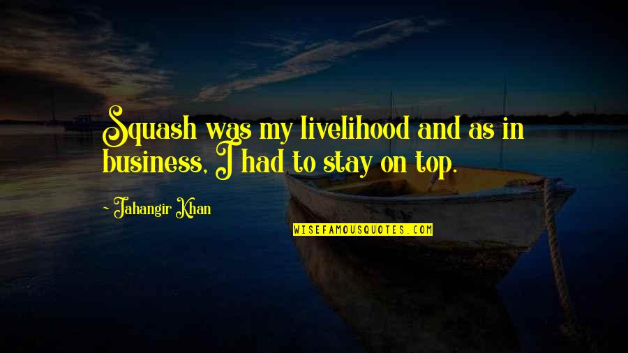 Stay In Your Own Business Quotes By Jahangir Khan: Squash was my livelihood and as in business,