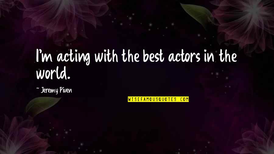 Stay Indoors Quotes By Jeremy Piven: I'm acting with the best actors in the