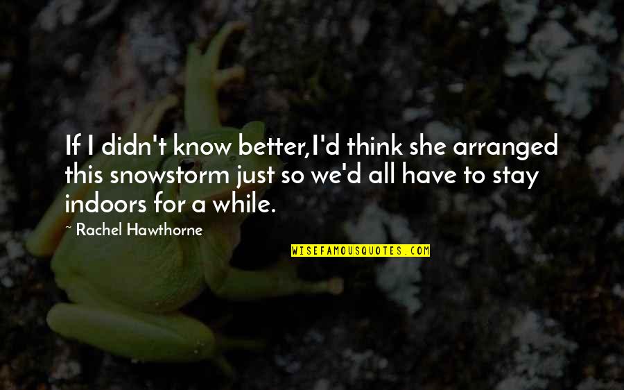 Stay Indoors Quotes By Rachel Hawthorne: If I didn't know better,I'd think she arranged