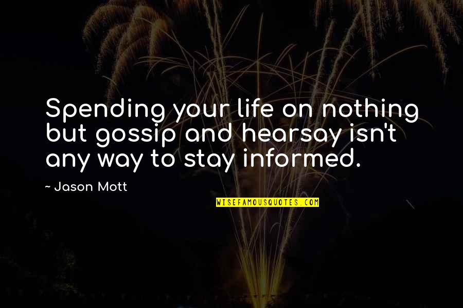 Stay Informed Quotes By Jason Mott: Spending your life on nothing but gossip and