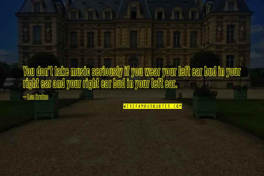 Stay Inspired Lyrics Quotes By Lou Brutus: You don't take music seriously if you wear Stay Inspired Lyrics Quotes By Lou Brutus: You don't take music seriously if you wear